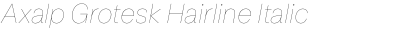 Axalp Grotesk Hairline Italic